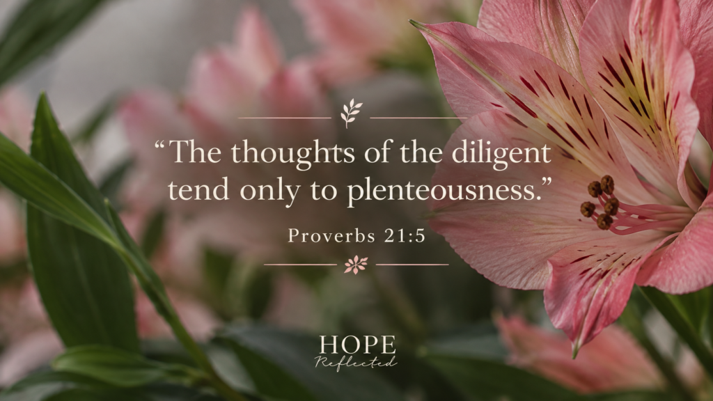 Proverbs 21:5 the thoughts of the diligent tend only to plenteousness pink flowers