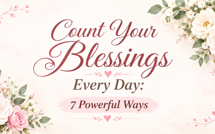 Count your blessings every day with 7 powerful ways to practice gratitude