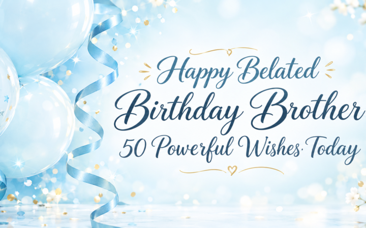 Happy belated birthday brother with 50 powerful heartfelt wishes